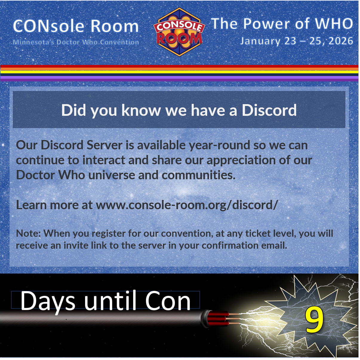 This square image includes the text of the description as well as the CONsole Room logo, theme for this year which is "The Power of WHO" and the convention dates. Also, along the bottom it says "Days until Con = 9" incorporated with something that could be interpreted a sonic screwdriver.