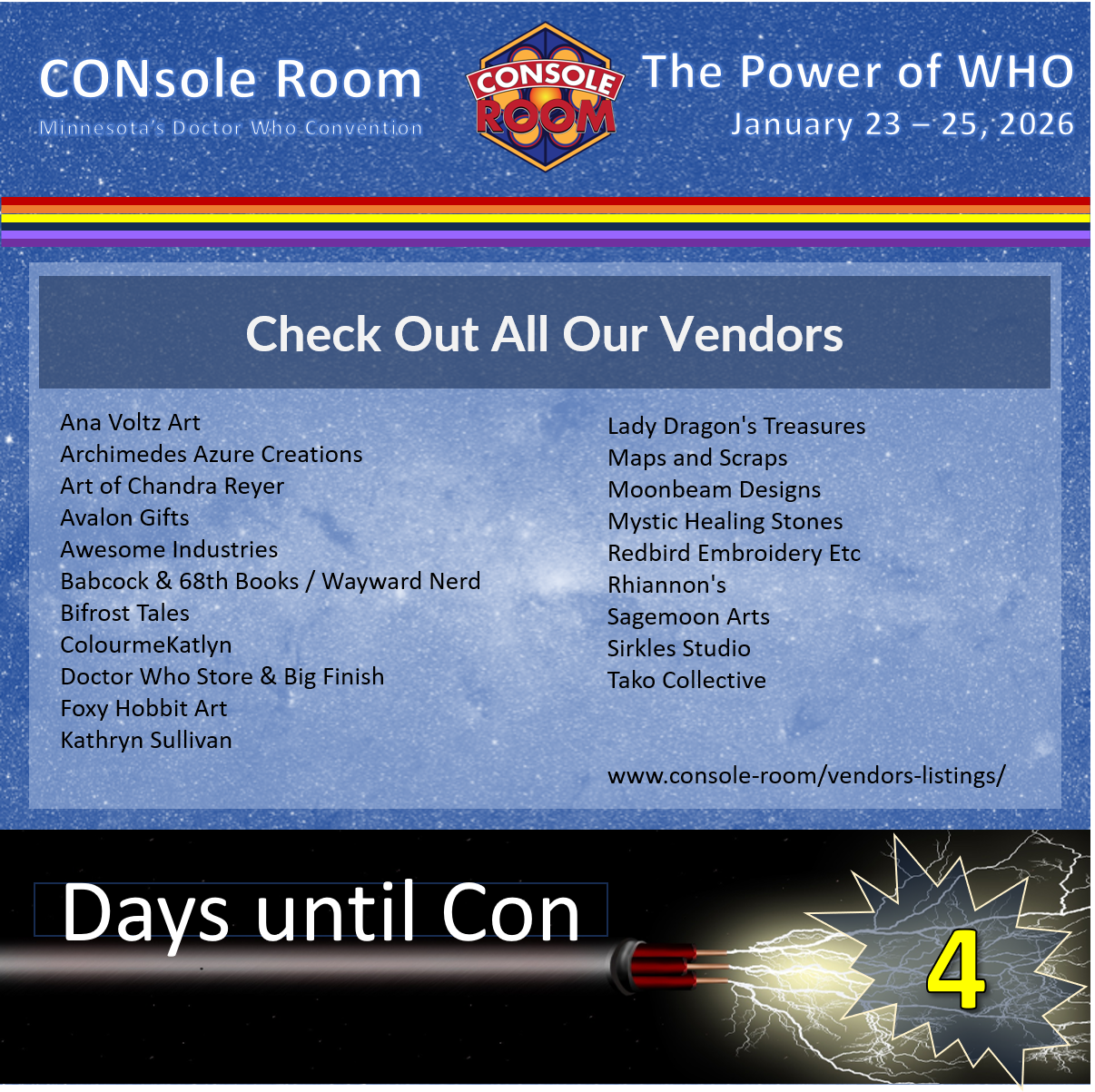This square image includes the text of the description as well as the CONsole Room logo, theme for this year which is "The Power of WHO" and the convention dates. Also, along the bottom it says "Days until Con = 4" incorporated with something that could be interpreted a sonic screwdriver. This images also have a list of vendors which can also be found on the website.