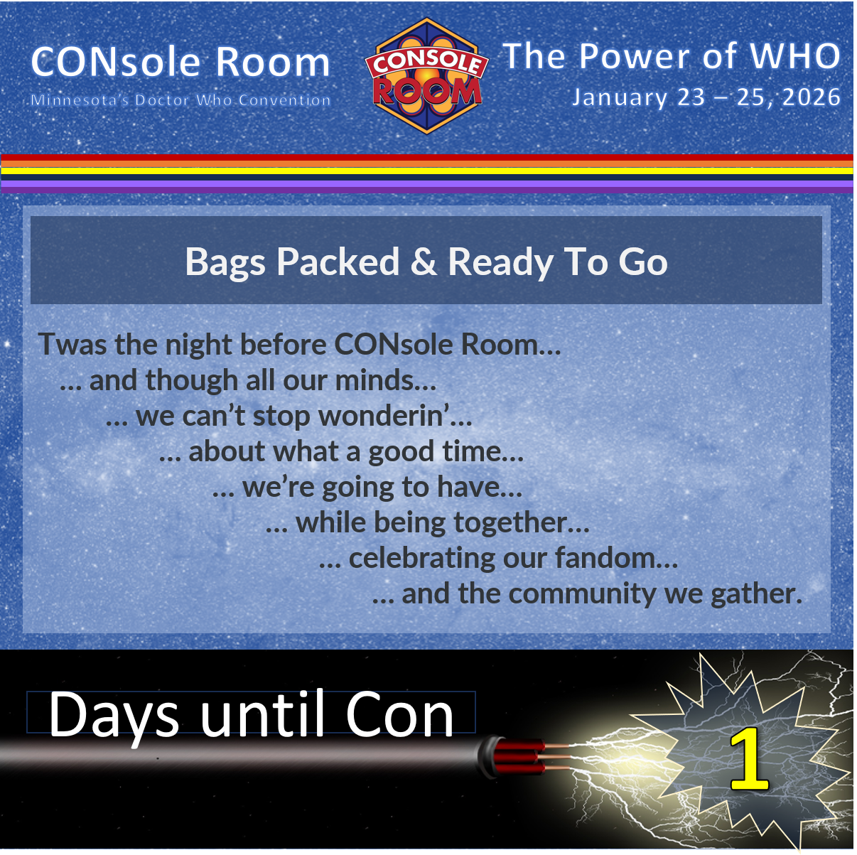 This square image includes the text of the description as well as the CONsole Room logo, theme for this year which is "The Power of WHO" and the convention dates. Also, along the bottom it says "Days until Con = 1" incorporated with something that could be interpreted a sonic screwdriver.